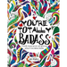 You're TOTALLY Badass: A totally inappropriate self-affirming adult coloring book