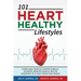 101 HEART HEALTHY Lifestyles: Simple ways, based on scientific evidence, to prevent, delay the onset of, slow the progression of, or even reverse he