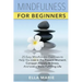 Mindfulness For Beginners: 25 Easy Mindfulness Exercises To Help You Live In The Present Moment, Conquer Anxiety And Stress, And Have A Fulfillin
