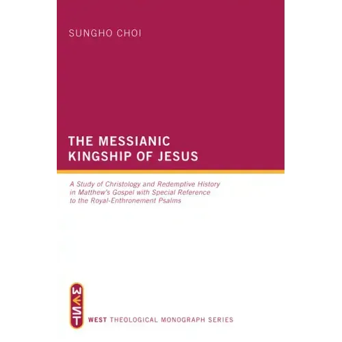 The Messianic Kingship of Jesus: A Study of Christology and Redemptive History in Matthew's Gospel with Special Reference to the "Royal Enthronment" P