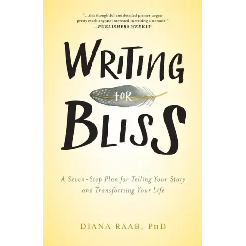 Writing for Bliss: A Seven-Step Plan for Telling Your Story and Transforming Your Life