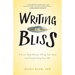 Writing for Bliss: A Seven-Step Plan for Telling Your Story and Transforming Your Life