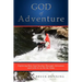 God of Adventure: Exploring How God Teaches Through Adventure and Calls Us to Do the Same