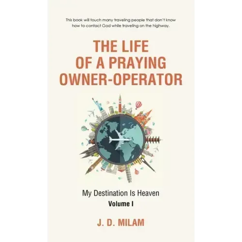 The Life of a Praying Owner-Operator: My Destination Is Heaven Volume I