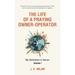 The Life of a Praying Owner-Operator: My Destination Is Heaven Volume I