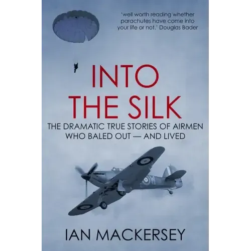 Into the Silk: The Dramatic True Stories of Airmen Who Baled Out - And Lived