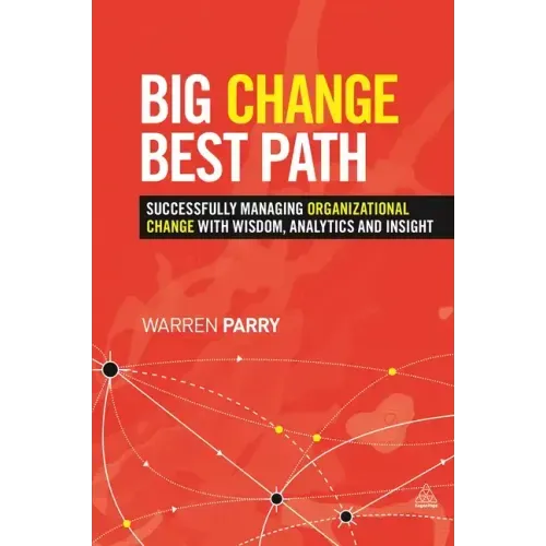Big Change, Best Path: Successfully Managing Organizational Change with Wisdom, Analytics and Insight