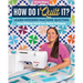 How Do I Quilt It?: Learn Modern Machine Quilting Using Walking-Foot & Free-Motion Techniques