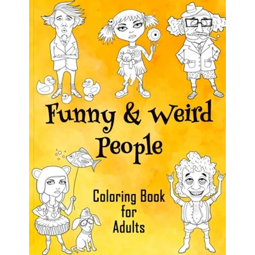 Funny & Weird People Coloring Book for Adults: Large Coloring Book for Grown ups of Funny, Guggy, Stupid, Nice Friendly & Naughty People Perfect Gift