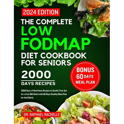 The complete low FODMAP diet cookbook for seniors 2024: 2000 Days of Nutritious Recipes to Soothe Your Gut for a Fast IBS Relief with 60 Days Healthy