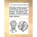 A treatise of the system of the world. By Sir Isaac Newton. Translated into English. The third edition.