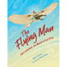The Flying Man: Otto Lilienthal, the World's First Pilot
