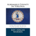 Albemarle County In Virginia: Giving Some Account Of What It Was By Nature, Of What It Was Made By Man, And Of Some Of The Men Who Made It.