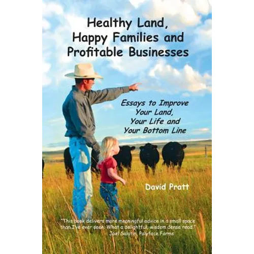 Healthy Land, Happy Families and Profitable Businesses: Essays to Improve Your Land, Your Life and Your Bottom Line
