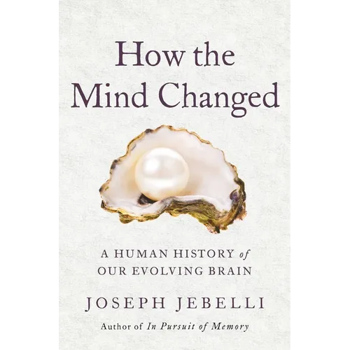 How the Mind Changed: A Human History of Our Evolving Brain