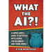 What the Ai?!: A Super Simple Guide to Artificial Intelligence for Beginners and Young Minds