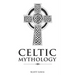 Celtic Mythology: Classic Stories of the Celtic Gods, Goddesses, Heroes, and Monsters
