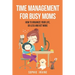 Time Management for Busy Moms: How to Organize Your Life, Do Less and Get More