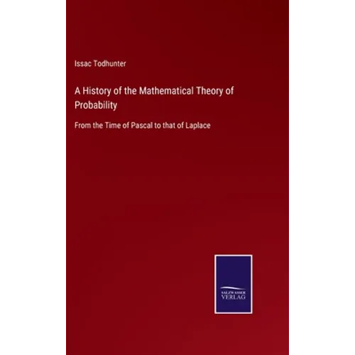 A History of the Mathematical Theory of Probability: From the Time of Pascal to that of Laplace