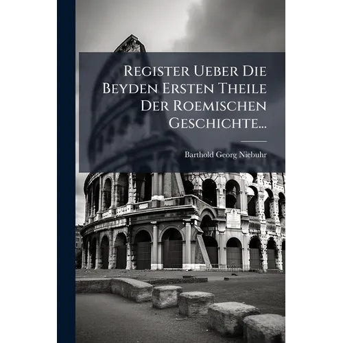 Register Ueber Die Beyden Ersten Theile Der Roemischen Geschichte...