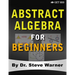 Abstract Algebra for Beginners: A Rigorous Introduction to Groups, Rings, Fields, Vector Spaces, Modules, Substructures, Homomorphisms, Quotients, Per