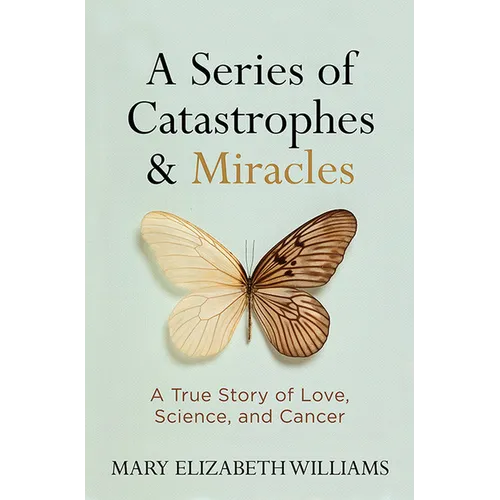 A Series of Catastrophes and Miracles: A True Story of Love, Science, and Cancer