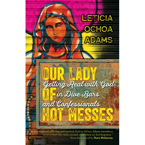 Our Lady of Hot Messes: Getting Real with God in Dive Bars and Confessionals