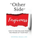The Other Side of Forgiveness: How To Find Release From The Prison Of Your Past
