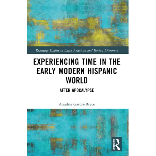 Experiencing Time in the Early Modern Hispanic World: After Apocalypse