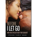 Before I Let Go ...: How Far Do You Go To Keep Your Soulmate?