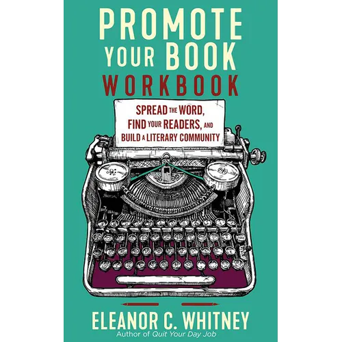 Promote Your Book Workbook: Spread the Word, Find Your Readers, and Build a Literary Community