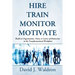 Hire Train Monitor Motivate: Build an Organization, Team, or Career of Distinction in the Transformational Workplace