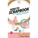 How To Scrapbook: Your Step By Step Guide To Scrapbooking