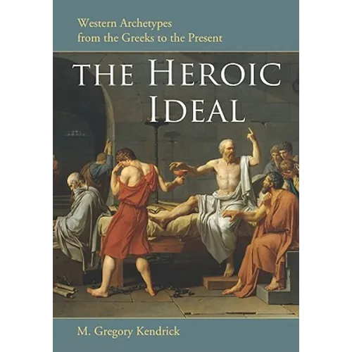The Heroic Ideal: Western Archetypes from the Greeks to the Present