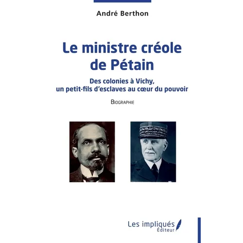 Le ministre créole de Pétain: Des colonies à Vichy, un petit-fils d'esclaves au coeur du pouvoir