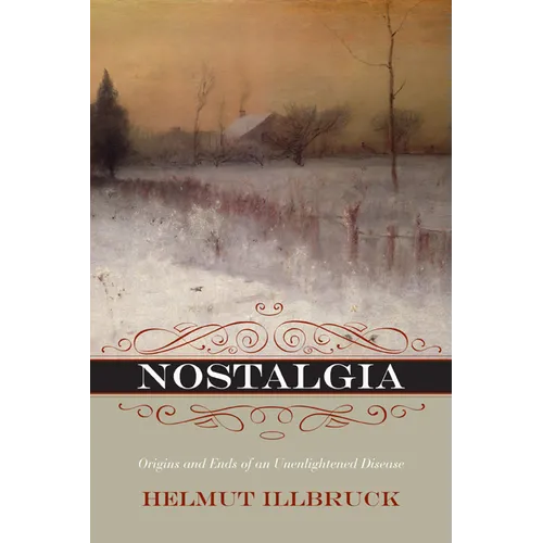 Nostalgia: Origins and Ends of an Unenlightened Disease