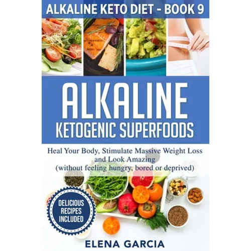 Alkaline Ketogenic Superfoods: Heal Your Body, Stimulate Massive Weight Loss and Look Amazing (without feeling hungry, bored, or deprived)