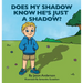 Does My Shadow Know He's Just A Shadow