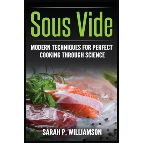 Sous Vide: Modern Techniques for Perfect Cooking Through Science