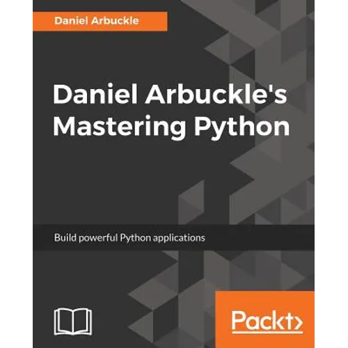 Daniel Arbuckle's Mastering Python: Build powerful Python applications