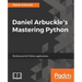 Daniel Arbuckle's Mastering Python: Build powerful Python applications