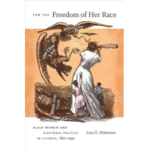 For the Freedom of Her Race: Black Women and Electoral Politics in Illinois, 1877-1932