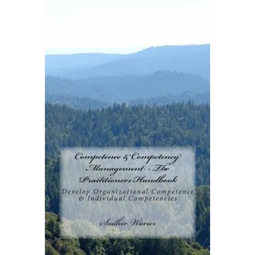 Competence & Competency Management - The Practitioners Handbook: Develop Organizational Competence & Individual Competencies