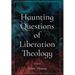 Haunting Questions of Liberation Theology