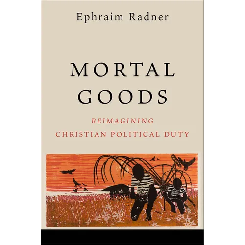 Mortal Goods: Reimagining Christian Political Duty