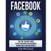 Facebook: The Top 100 Best Ways To Use Facebook For Business, Marketing, & Making Money