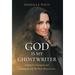 God Is My Ghostwriter: Letting Go, Tuning In, and Creating the Life You Were Meant to Live