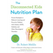 The Disconnected Kids Nutrition Plan: Proven Strategies to Enhance Learning and Focus for Children with Autism, Adhd, Dyslexia, and Other Neurological