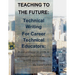 Teaching to the Future: Technical Writing for Career Technical Educators: A comprehensive guide to implement technical writing in CTE curricul