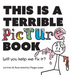 This is a Terrible Picture Book - Will You Help Me Fix It?: Will You Help Me Fix It?